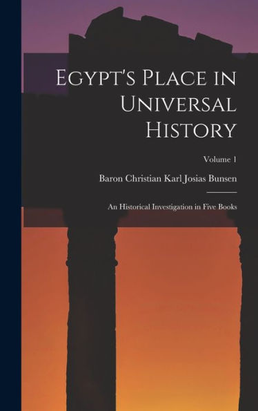 Egypt's Place In Universal History: An Historical Investigation In Five Books; Volume 1