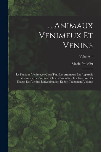 ... Animaux Venimeux Et Venins: La Fonction Venimeuse Chez Tous Les Animaux; Les Appareils Venimeux; Les Venins Et Leurs Propriétes; Les Fonctions Et ... Traitement Volume; Volume 1 (French Edition)