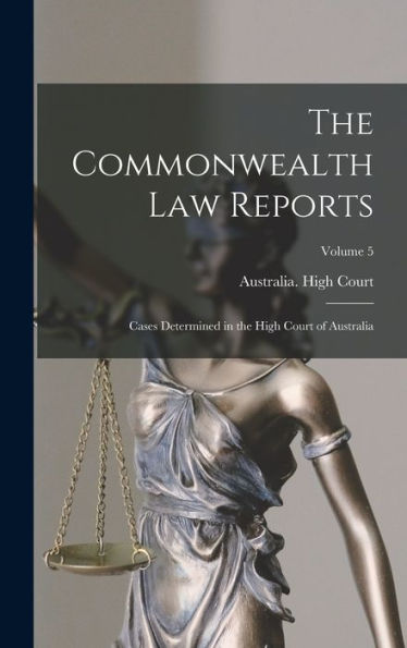 The Commonwealth Law Reports: Cases Determined In The High Court Of Australia; Volume 5