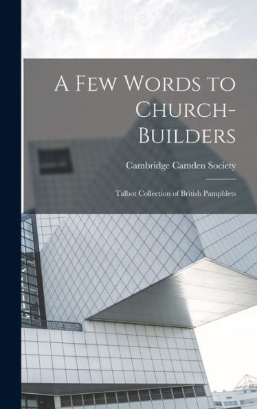 A Few Words To Church-Builders: Talbot Collection Of British Pamphlets