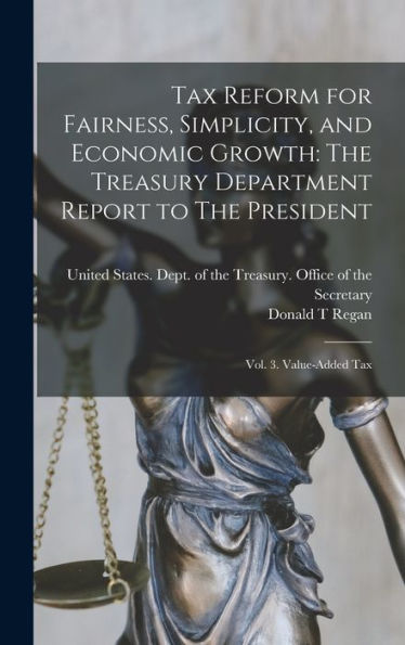 Tax Reform For Fairness, Simplicity, And Economic Growth: The Treasury Department Report To The President: Vol. 3. Value-Added Tax