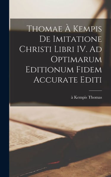 Thomae ?Kempis De Imitatione Christi Libri Iv. Ad Optimarum Editionum Fidem Accurate Editi (Latin Edition)