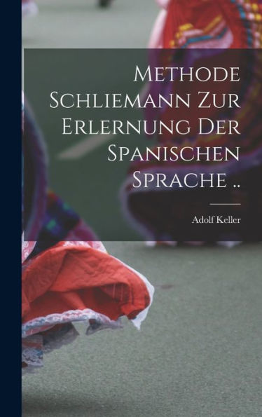 Methode Schliemann Zur Erlernung Der Spanischen Sprache .. (German Edition)