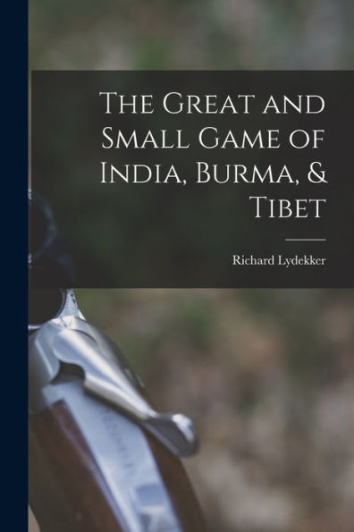 The Great And Small Game Of India, Burma, & Tibet
