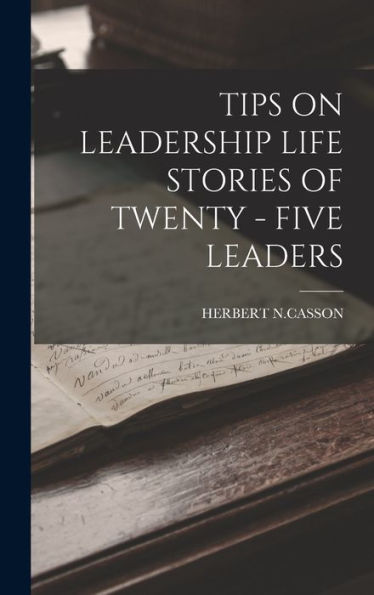 Tips On Leadership Life Stories Of Twenty - Five Leaders