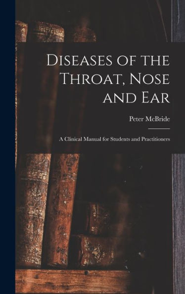 Diseases Of The Throat, Nose And Ear; A Clinical Manual For Students And Practitioners