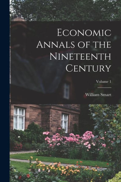 Economic Annals Of The Nineteenth Century; Volume 1