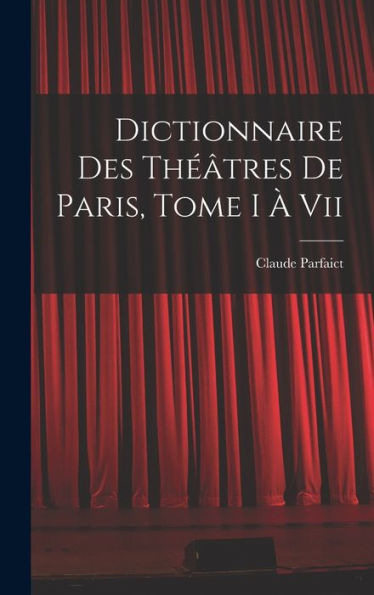 Dictionnaire Des Th?Tres De Paris, Tome I ?Vii (French Edition)