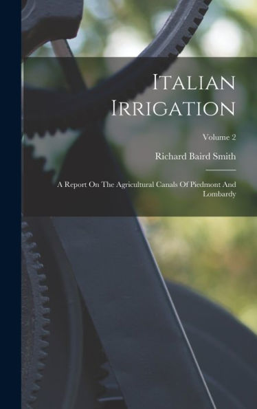 Italian Irrigation: A Report On The Agricultural Canals Of Piedmont And Lombardy; Volume 2 (Afrikaans Edition)