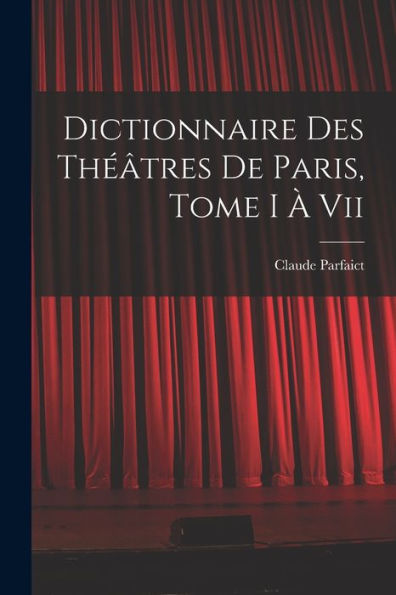 Dictionnaire Des Th?Tres De Paris, Tome I ?Vii (French Edition)