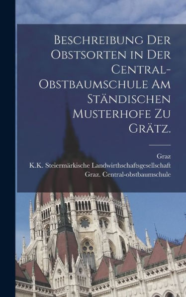 Beschreibung Der Obstsorten In Der Central-Obstbaumschule Am Ständischen Musterhofe Zu Grätz. (German Edition)