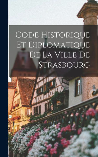 Code Historique Et Diplomatique De La Ville De Strasbourg (French Edition)
