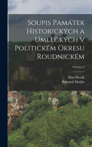 Soupis Pam?Ek Historick?H A Umleck?H V Politickém Okresu Roudnickém; Volume 2 (Czech Edition)