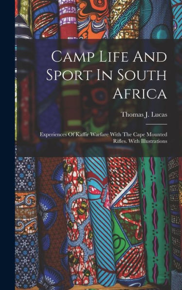 Camp Life And Sport In South Africa: Experiences Of Kaffir Warfare With The Cape Mounted Rifles. With Illustrations