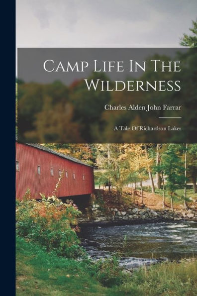 Camp Life In The Wilderness: A Tale Of Richardson Lakes