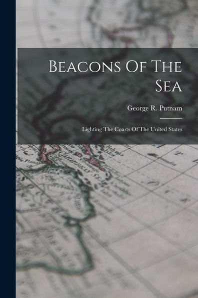 Beacons Of The Sea: Lighting The Coasts Of The United States