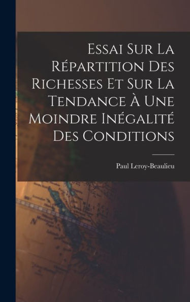 Essai Sur La R?Artition Des Richesses Et Sur La Tendance ?Une Moindre Inégalit?Des Conditions (French Edition)