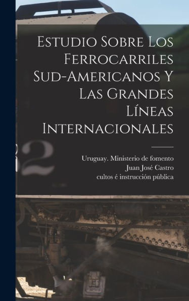 Estudio Sobre Los Ferrocarriles Sud-Americanos Y Las Grandes Lineas Internacionales (Spanish Edition)