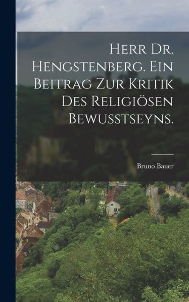 Herr Dr. Hengstenberg. Ein Beitrag Zur Kritik Des Religiösen Bewusstseyns. (German Edition)