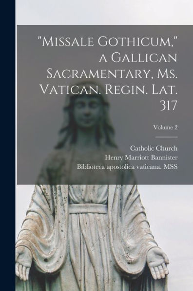 Missale Gothicum, A Gallican Sacramentary, Ms. Vatican. Regin. Lat. 317; Volume 2 (Latin Edition)