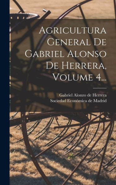 Agricultura General De Gabriel Alonso De Herrera, Volume 4... (Spanish Edition)