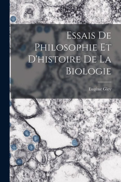 Essais De Philosophie Et D'Histoire De La Biologie (French Edition)