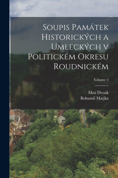 Soupis Pam?Ek Historick?H A Umleck?H V Politickém Okresu Roudnickém; Volume 2 (Czech Edition)