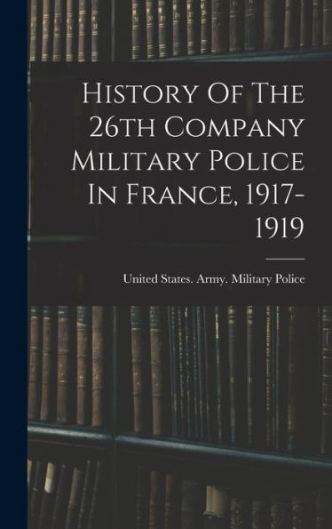 History Of The 26Th Company Military Police In France, 1917-1919