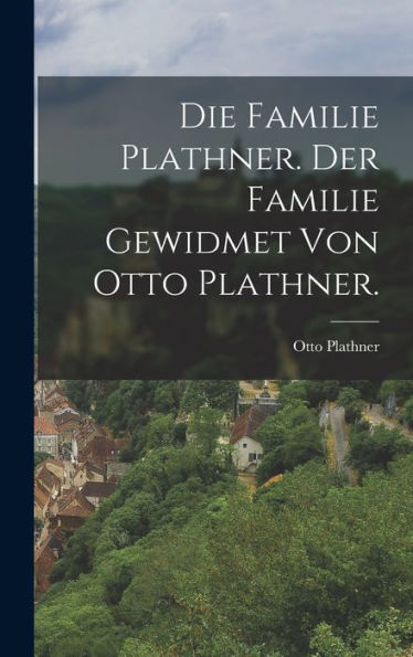 Die Familie Plathner. Der Familie Gewidmet Von Otto Plathner. (German Edition)