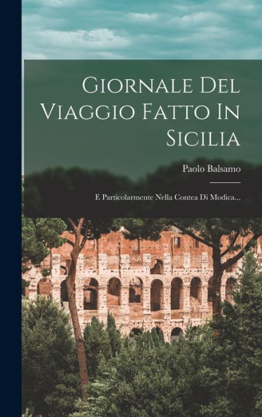 Giornale Del Viaggio Fatto In Sicilia: E Particolarmente Nella Contea Di Modica... (Italian Edition)