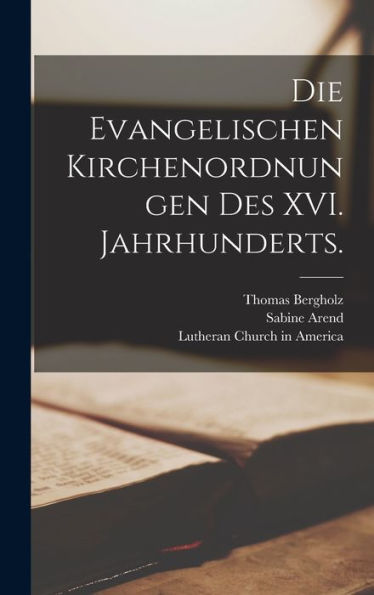 Die Evangelischen Kirchenordnungen Des Xvi. Jahrhunderts. (German Edition)