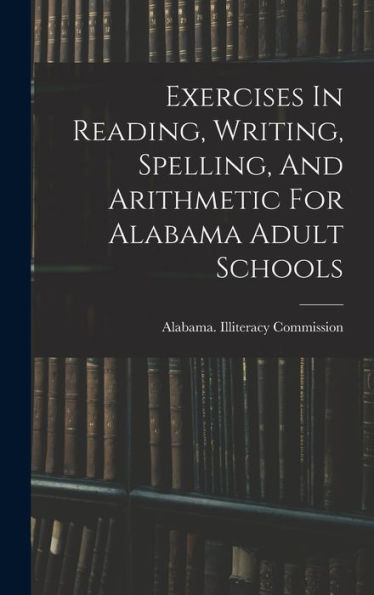 Exercises In Reading, Writing, Spelling, And Arithmetic For Alabama Adult Schools