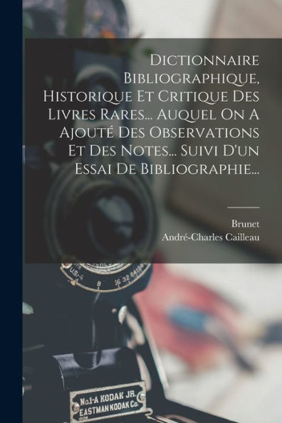Dictionnaire Bibliographique, Historique Et Critique Des Livres Rares... Auquel On A Ajout?Des Observations Et Des Notes... Suivi D'Un Essai De Bibliographie... (French Edition)