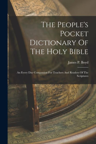 The People's Pocket Dictionary Of The Holy Bible: An Every Day Companion For Teachers And Readers Of The Scriptures