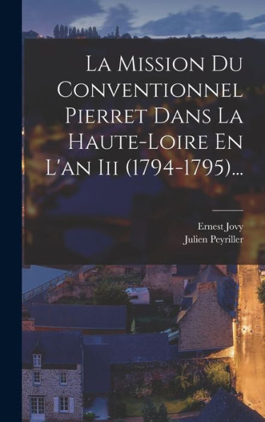 La Mission Du Conventionnel Pierret Dans La Haute-Loire En L'An Iii (1794-1795)... (French Edition)