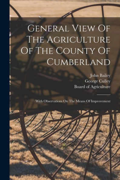 General View Of The Agriculture Of The County Of Cumberland: With Observations On The Means Of Improvement