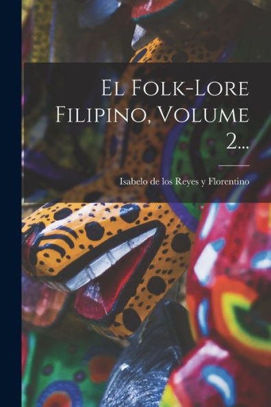 El Folk-Lore Filipino, Volume 2... (Spanish Edition)