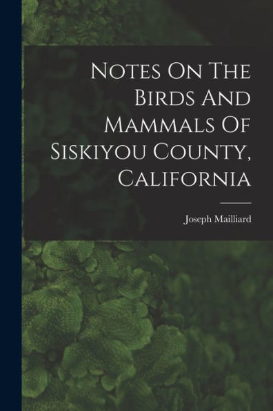 Notes On The Birds And Mammals Of Siskiyou County, California