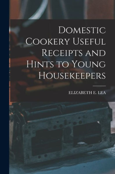 Domestic Cookery Useful Receipts And Hints To Young Housekeepers