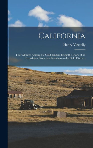California: Four Months Among The Gold-Finders Being The Diary Of An Expedition From San Francisco To The Gold Districts