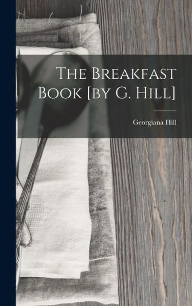 The Breakfast Book [By G. Hill]