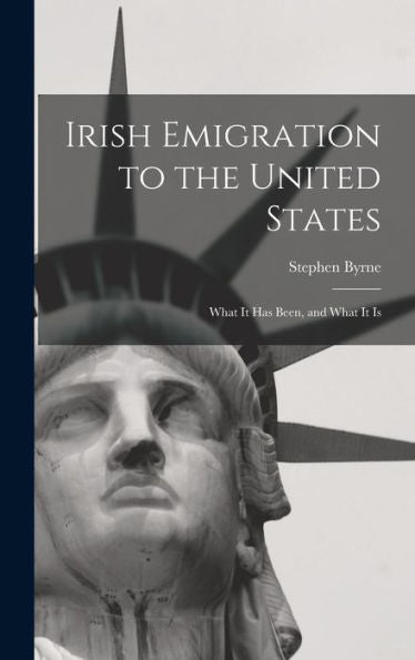 Irish Emigration To The United States: What It Has Been, And What It Is