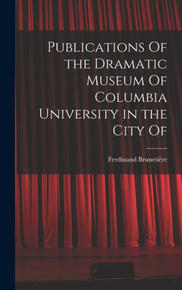 Publications Of The Dramatic Museum Of Columbia University In The City Of