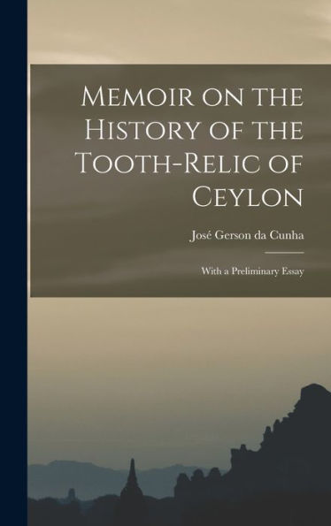 Memoir On The History Of The Tooth-Relic Of Ceylon; With A Preliminary Essay