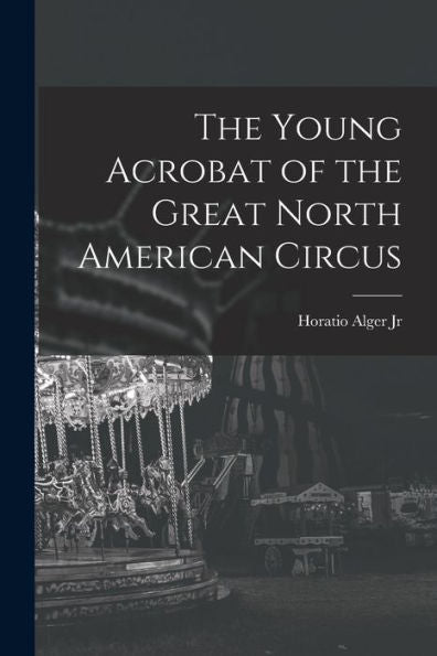 The Young Acrobat Of The Great North American Circus