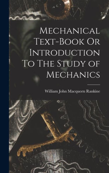 Mechanical Text-Book Or Introduction To The Study Of Mechanics