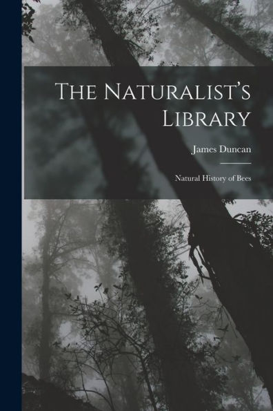 The Naturalist's Library: Natural History Of Bees
