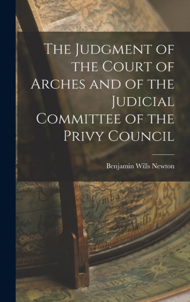 The Judgment Of The Court Of Arches And Of The Judicial Committee Of The Privy Council