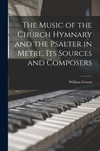 The Music Of The Church Hymnary And The Psalter In Metre, Its Sources And Composers