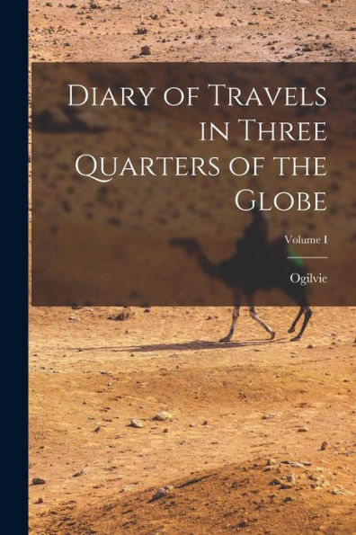 Diary Of Travels In Three Quarters Of The Globe; Volume I